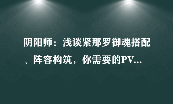 阴阳师：浅谈紧那罗御魂搭配、阵容构筑，你需要的PVE攻略在这里