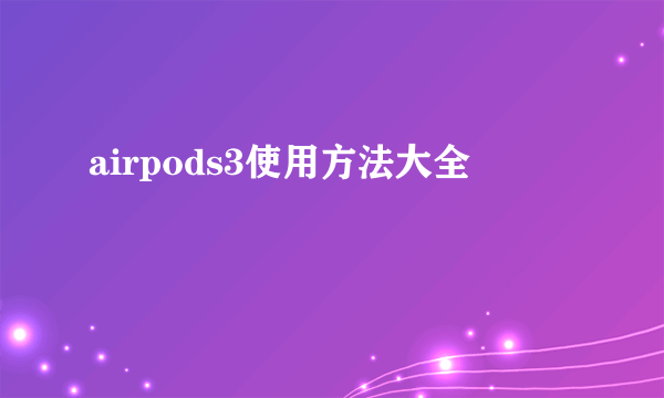 airpods3使用方法大全