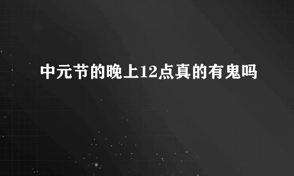 中元节的晚上12点真的有鬼吗