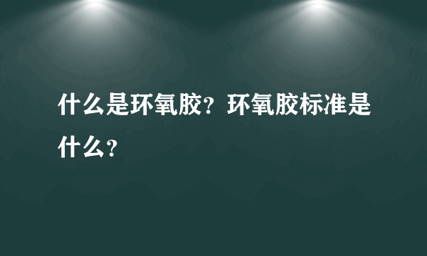 什么是环氧胶？环氧胶标准是什么？