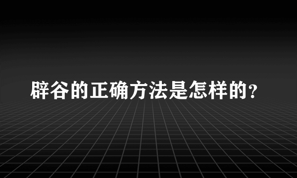 辟谷的正确方法是怎样的？