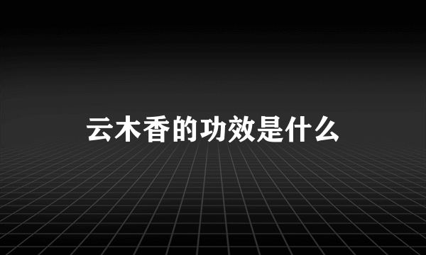 云木香的功效是什么