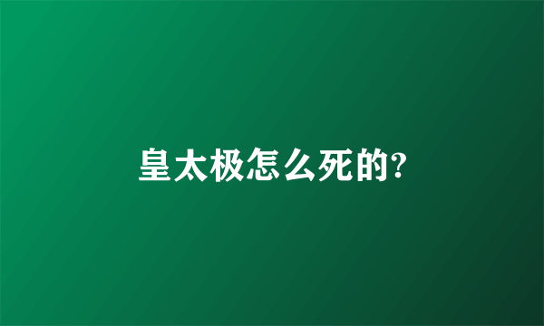 皇太极怎么死的?