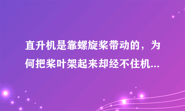 直升机是靠螺旋桨带动的，为何把桨叶架起来却经不住机身的重量？