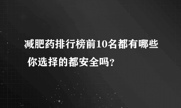 减肥药排行榜前10名都有哪些 你选择的都安全吗？