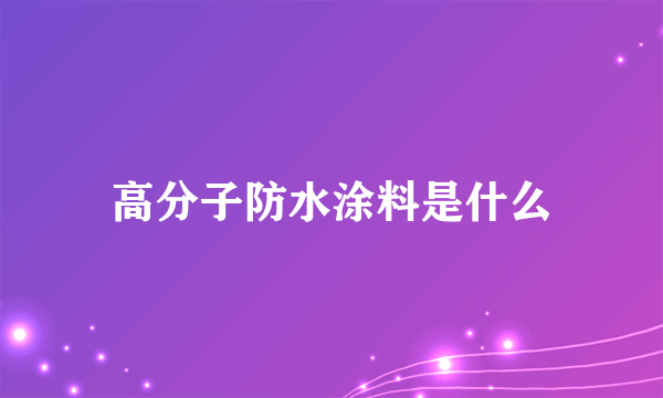 高分子防水涂料是什么