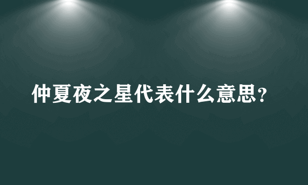 仲夏夜之星代表什么意思？