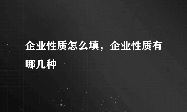 企业性质怎么填，企业性质有哪几种