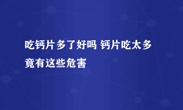 吃钙片多了好吗 钙片吃太多竟有这些危害