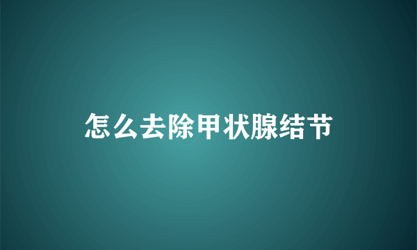 怎么去除甲状腺结节