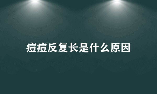 痘痘反复长是什么原因