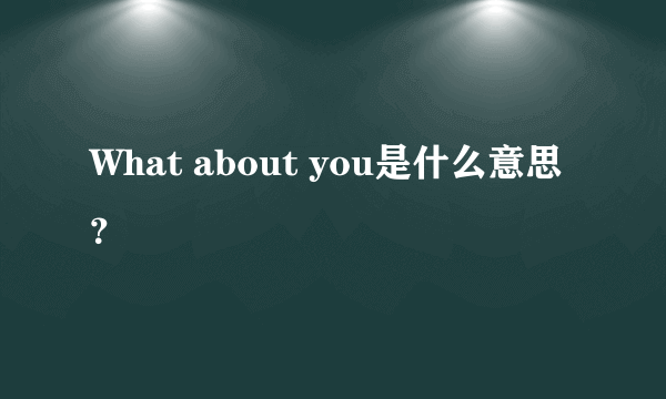 What about you是什么意思？