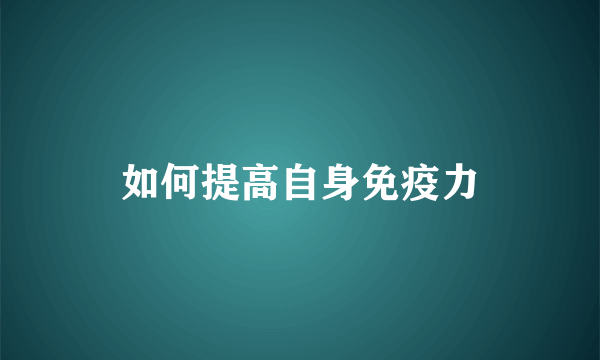 如何提高自身免疫力