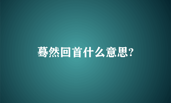 蓦然回首什么意思?