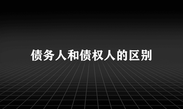 债务人和债权人的区别