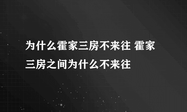 为什么霍家三房不来往 霍家三房之间为什么不来往