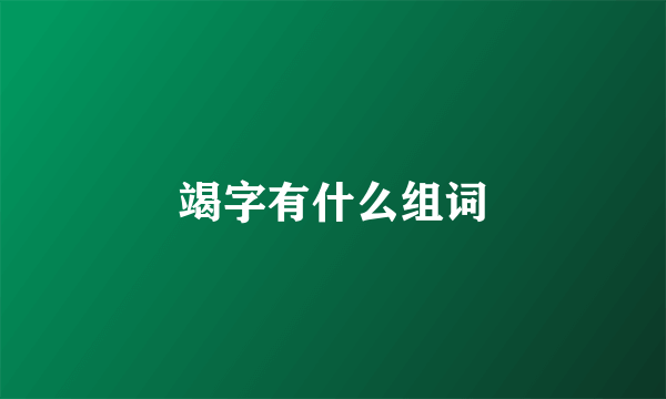 竭字有什么组词