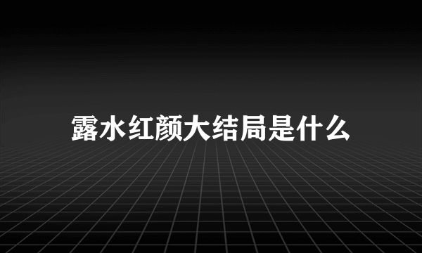 露水红颜大结局是什么