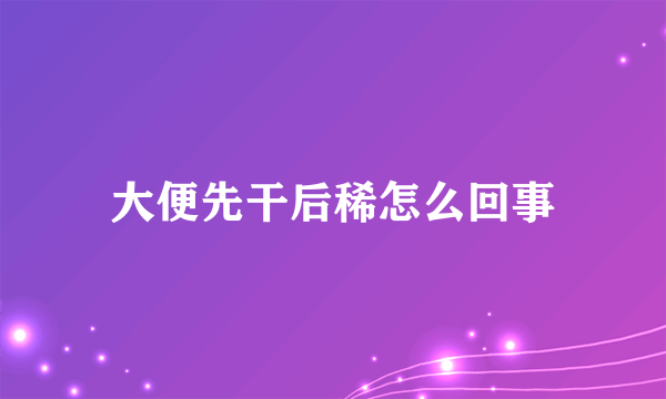 大便先干后稀怎么回事