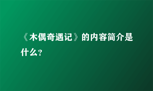 《木偶奇遇记》的内容简介是什么？