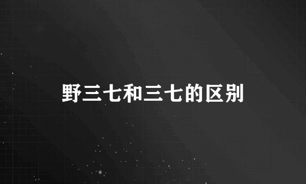 野三七和三七的区别