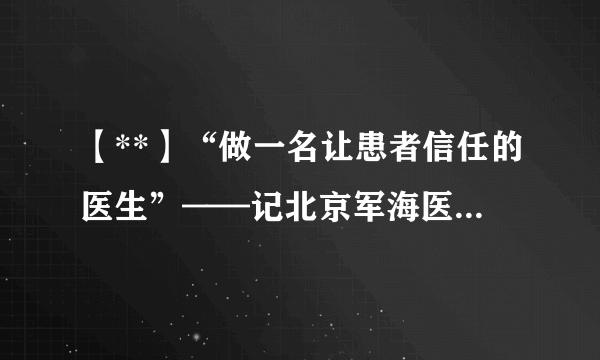 【**】“做一名让患者信任的医生”——记北京军海医院抗癫圣手刘国江