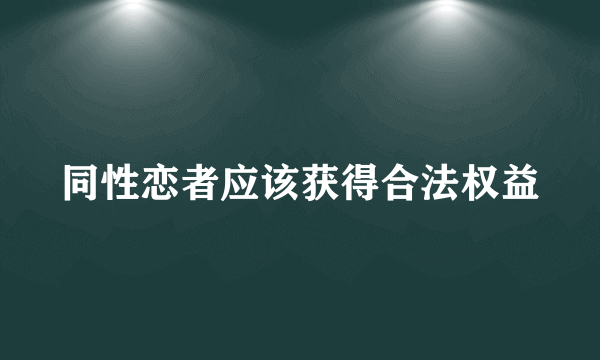 同性恋者应该获得合法权益