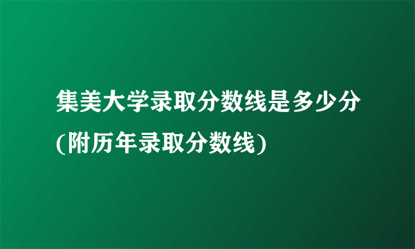 集美大学录取分数线是多少分(附历年录取分数线)