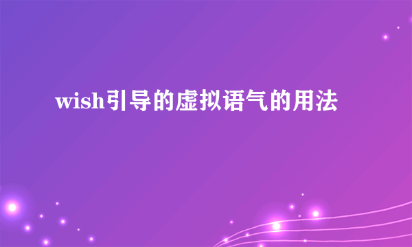 wish引导的虚拟语气的用法