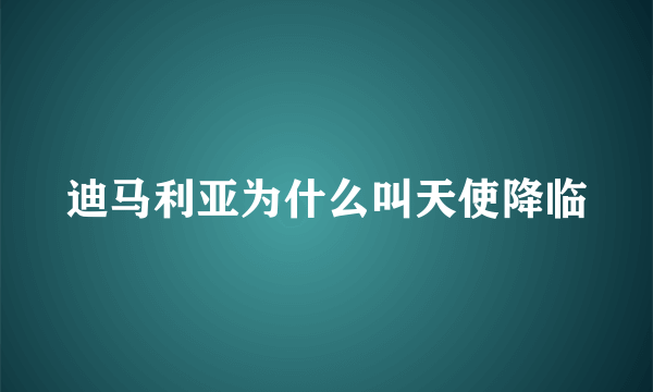 迪马利亚为什么叫天使降临