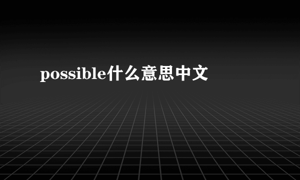 possible什么意思中文