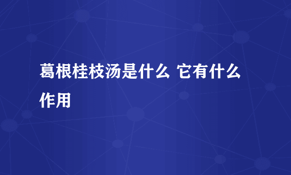 葛根桂枝汤是什么 它有什么作用