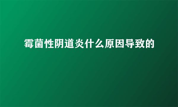 霉菌性阴道炎什么原因导致的