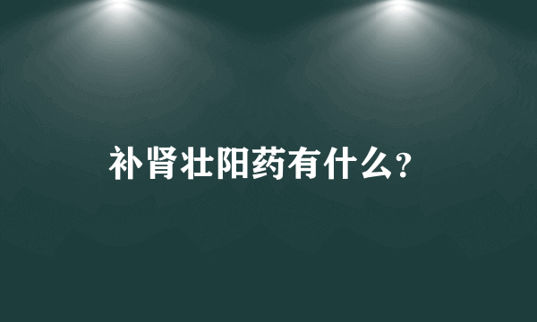 补肾壮阳药有什么？