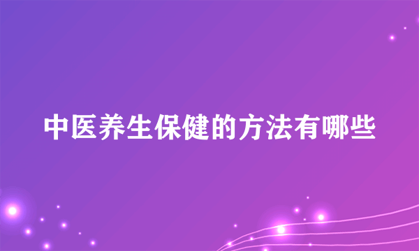 中医养生保健的方法有哪些