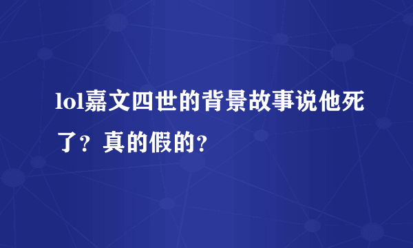 lol嘉文四世的背景故事说他死了？真的假的？