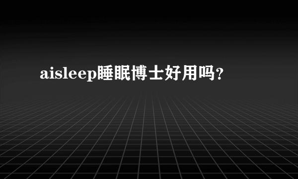 aisleep睡眠博士好用吗？