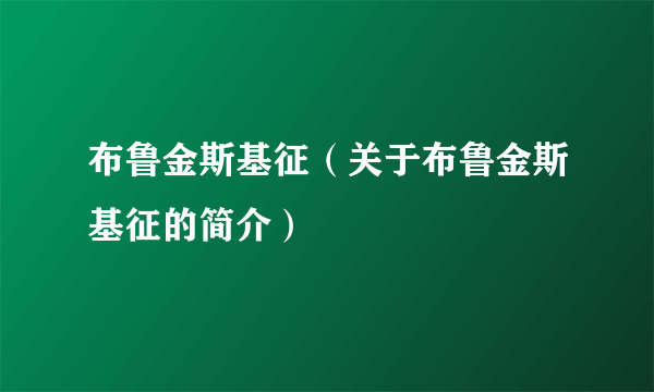 布鲁金斯基征（关于布鲁金斯基征的简介）