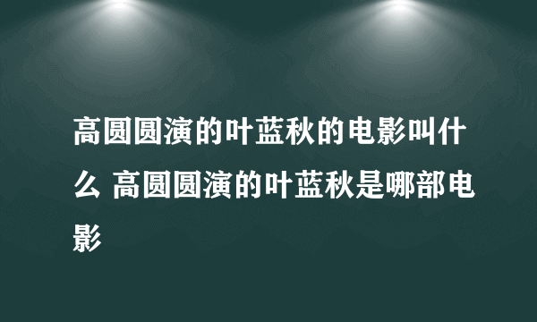 高圆圆演的叶蓝秋的电影叫什么 高圆圆演的叶蓝秋是哪部电影