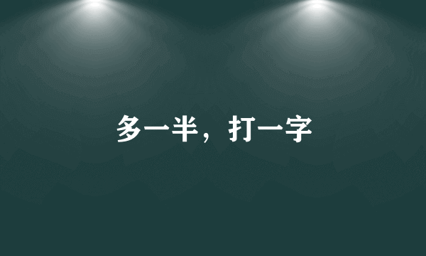 多一半，打一字