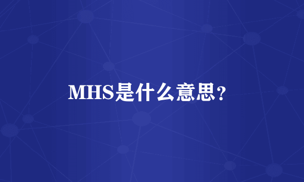 MHS是什么意思？