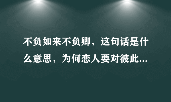 不负如来不负卿，这句话是什么意思，为何恋人要对彼此说这句话？