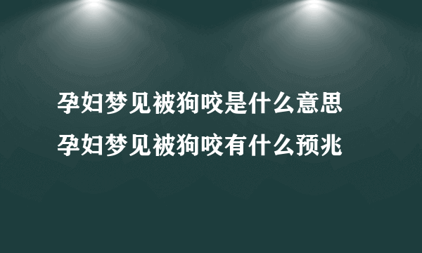 孕妇梦见被狗咬是什么意思  孕妇梦见被狗咬有什么预兆