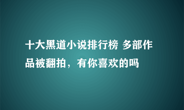 十大黑道小说排行榜 多部作品被翻拍，有你喜欢的吗