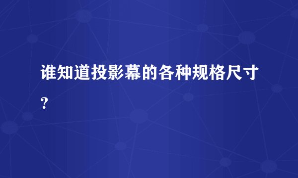 谁知道投影幕的各种规格尺寸？