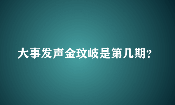 大事发声金玟岐是第几期？