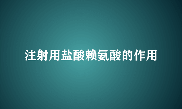 注射用盐酸赖氨酸的作用