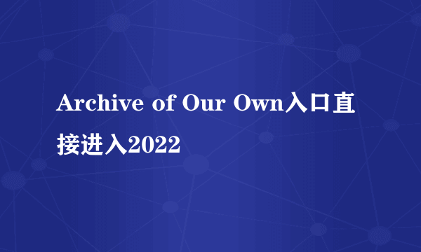 Archive of Our Own入口直接进入2022