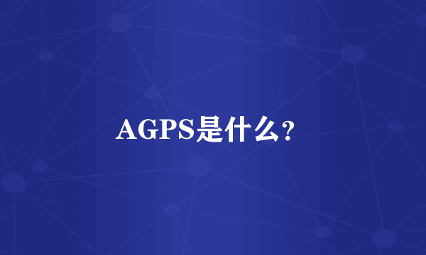 AGPS是什么？