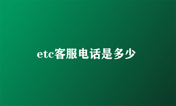 etc客服电话是多少 